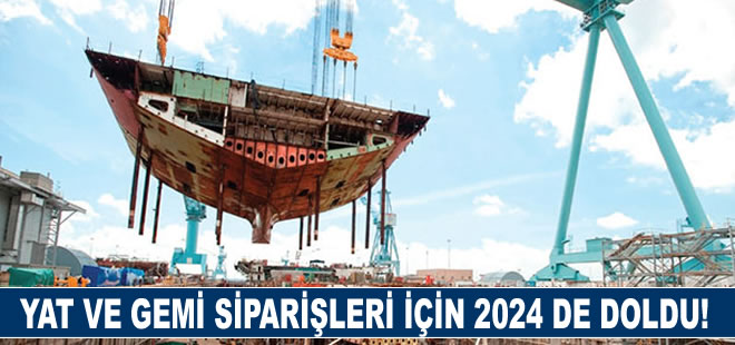 Yat ve gemi siparişleri için 2024 de doldu!