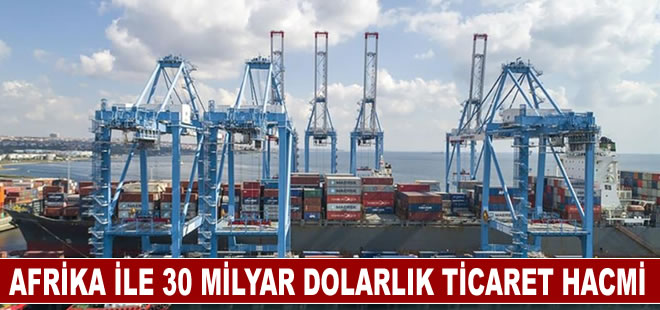 Türkiye'nin Afrika ile ticaret hacminin bu yıl 30 milyar doları geçmesi bekleniyor