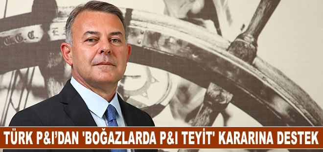 Türk P&I’dan “boğazlarda P&I teyit” kararına destek