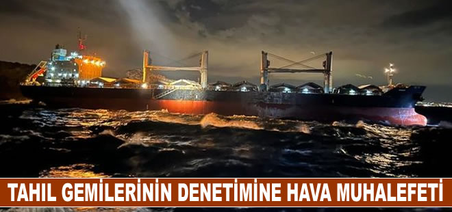 Tahıl gemilerinin denetimine hava muhalefeti