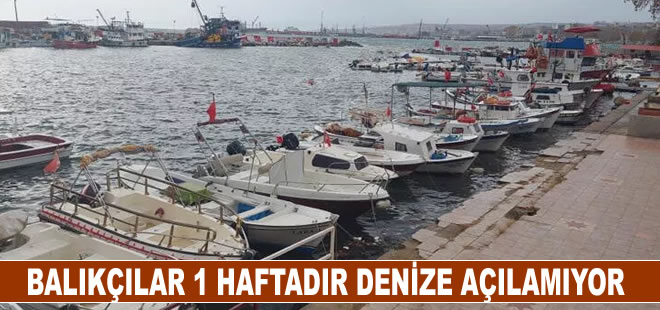 Balıkçılar 1 haftadır denize açılamıyor