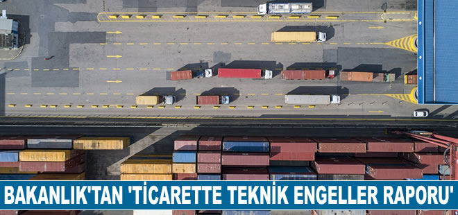 Ticaret Bakanlığı 'Ticarette Teknik Engeller Raporu' hazırladı