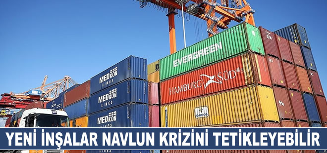 Yeni inşalar navlun krizini tetikleyebilir