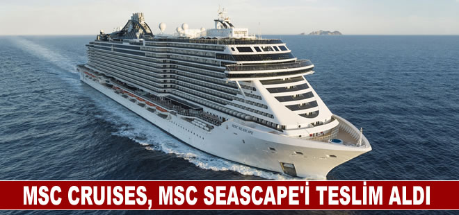 Msc Cruises, eğlence dolu yeni amiral gemisi Msc Seascape'i Teslim aldı