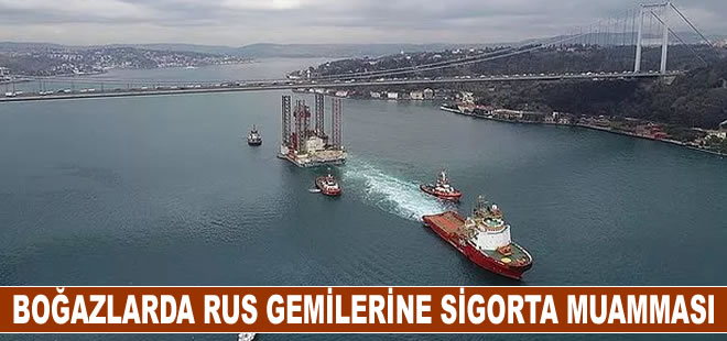 Boğazlarda Rus gemilerine sigorta muamması