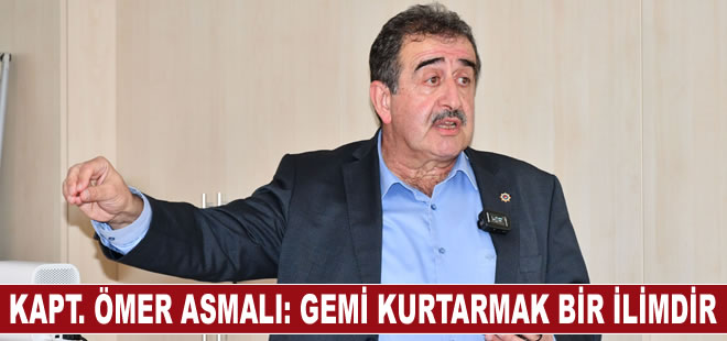 Kapt. Ömer Asmalı: “Gemi kurtarmak bir ilimdir”