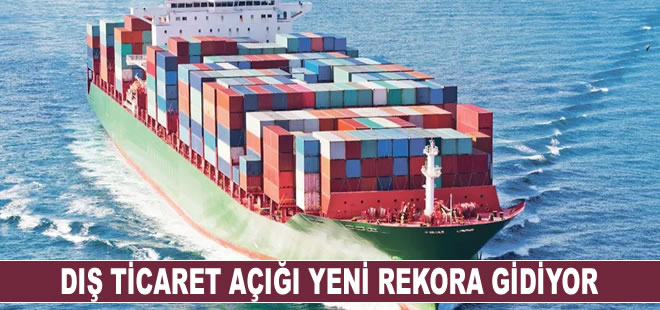 Dış ticaret açığı yeni rekora gidiyor