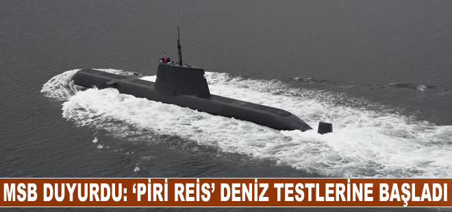 MSB: Piri Reis denizaltısı, deniz testlerine başladı