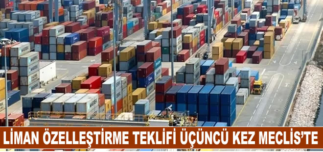 Özelleştirilen limanların sözleşmesinin 49 yıla kadar uzatılması teklifi üçüncü kes Meclis'te