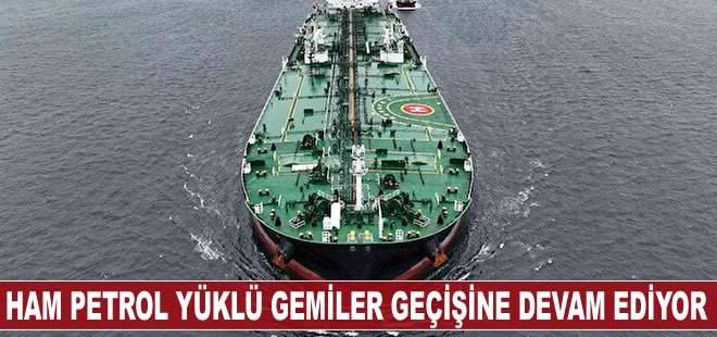 Ham petrol yüklü gemiler, İstanbul Boğazı’ndan kısmi olarak geçmeye devam ediyor