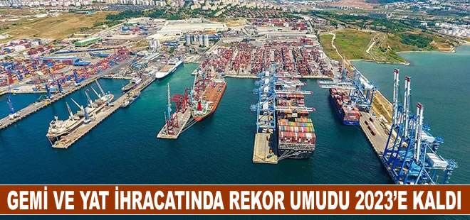 Gemi ve yat ihracatında rekor umudu 2023’e kaldı