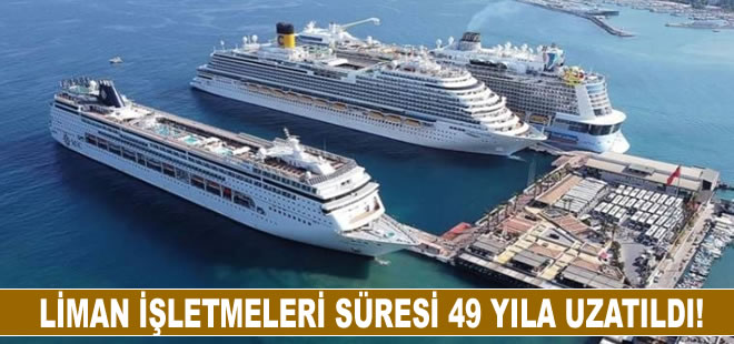 Liman işletmeleri süresi 49 yıla uzatıldı