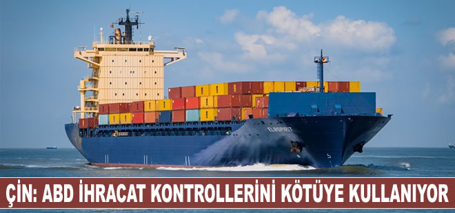 Çin: ABD ihracat kontrollerini kötüye kullanıyor