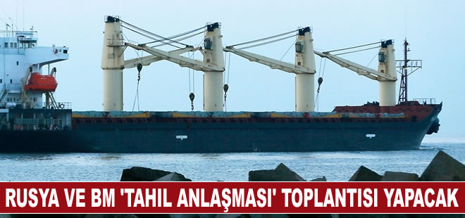 Rusya ve BM temsilcileri arasında tahıl anlaşmasıyla ilgili toplantı yapılacak