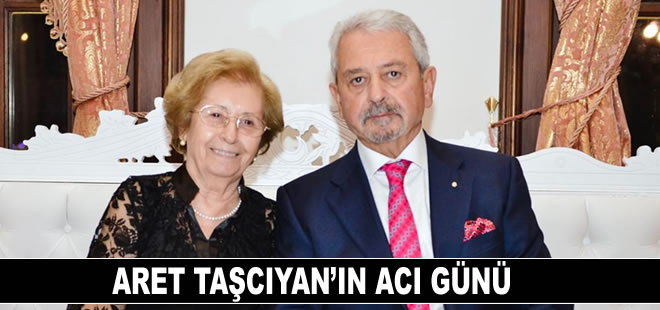 Aret Taşcıyan’ın acı günü