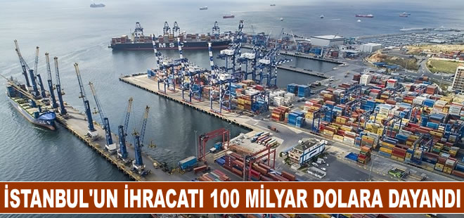 İstanbul'un 2022 ihracatı 100 milyar dolara dayandı