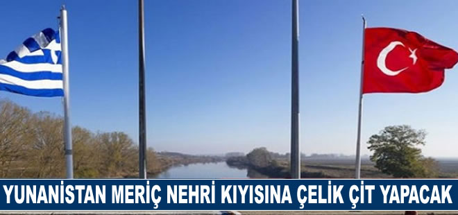 Yunanistan Meriç Nehri kıyısına çelik çit inşa edecek