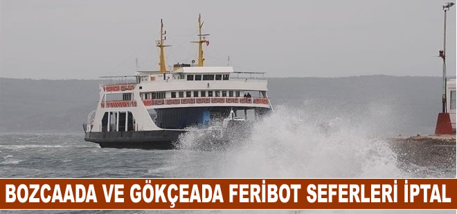 Bozcaada ve Gökçeada'ya feribot seferlerine fırtına engeli