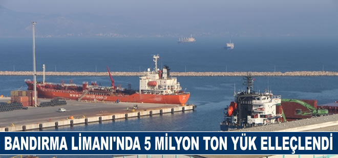 Bandırma Limanı'nda geçen yıl 5 milyon 100 bin ton yükleme boşaltma yapıldı