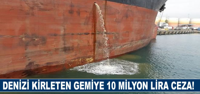 Denizi kirleten gemiye 10 milyon 61 bin TL ceza kesildi