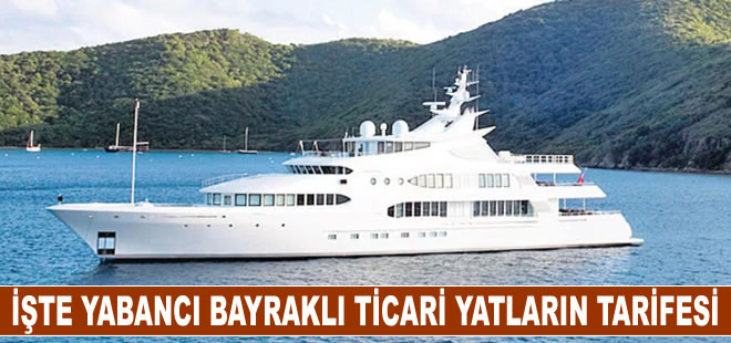 İşte yabancı bayraklı ticari yatların tarifesi