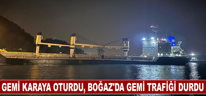 Yük gemisi karaya oturdu, İstanbul Boğazı'nda gemi trafiği durdu