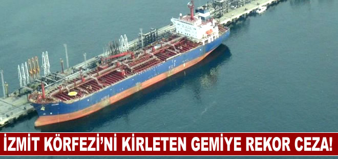 İzmit Körfezi’ni kirleten gemiye 30 milyon TL ceza