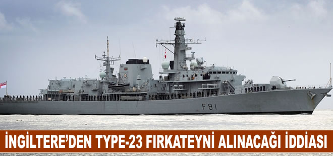 Milli Savunma Bakanlığı’nın İngiltere’den Type-23 fırkateynleri alacağı iddia edildi