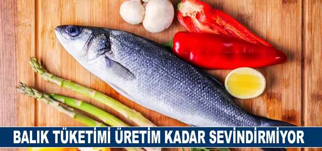 Balık tüketimi üretim kadar sevindirmiyor