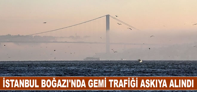 İstanbul Boğazı'nda gemi trafiği askıya alındı