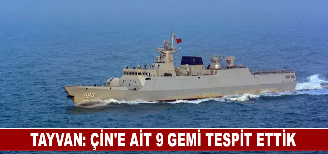 Tayvan: Çin'e ait 9 gemi ve 34 hava aracı tespit ettik