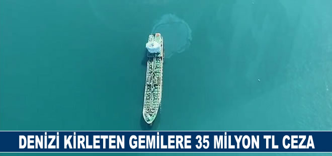 Denizi kirleten gemilere 35 milyon TL ceza kesildi