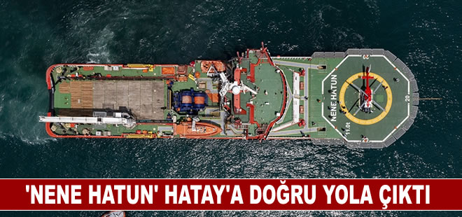 "Nene Hatun" ikmal ve yardım gemisi Hatay'a doğru yola çıktı