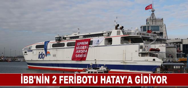 Yardım malzemesi yüklü, İBB'ye ait 2 feribot Hatay'a gidiyor