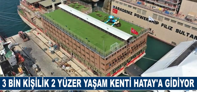 Karadeniz Holding'in 3 bin kişilik 2 yüzer yaşam kenti Hatay'a gidiyor