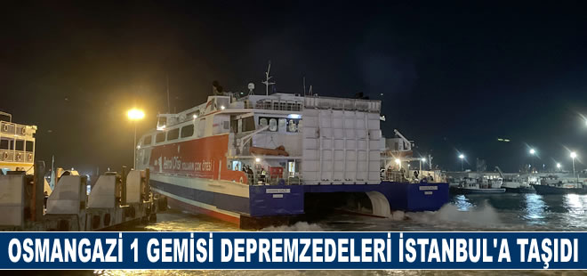 Osmangazi 1 gemisi, 65 depremzedeyi İstanbul'a getirdi