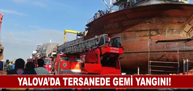 Yalova’da tersanede gemi yangını!