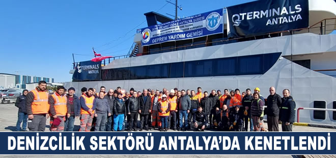 Denizcilik sektörü depremin yaralarını sarmak için  Antalya’da kenetlendi