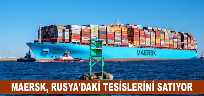 Maersk, Rusya'daki tesislerini satıyor