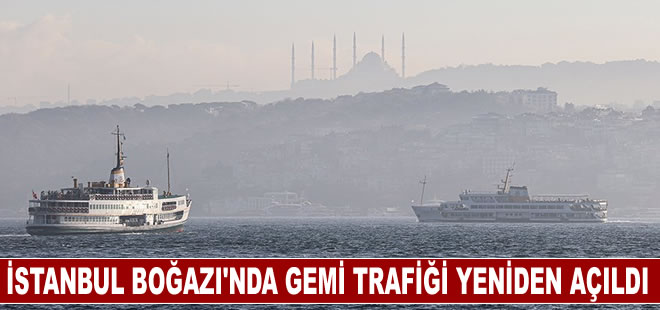 İstanbul Boğazı'nda gemi trafiği yeniden açıldı