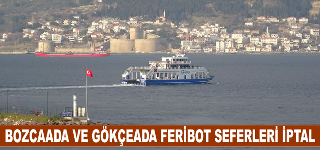 Bozcaada ve Gökçeada’ya yarınki tüm feribot seferleri iptal edildi