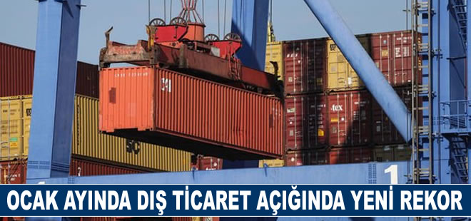 Türkiye ekonomisi Ocak ayında rekor dış ticaret açığı verdi