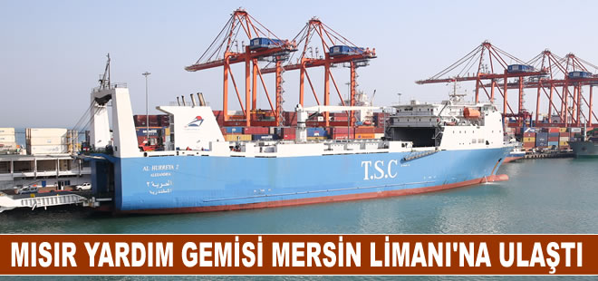 Mısır'dan gelen yardım gemisi Mersin Limanı'na ulaştı