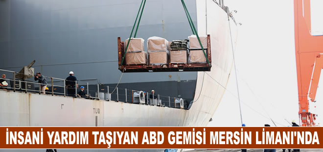 İnsani yardım malzemeleri taşıyan ABD gemisi Mersin Limanı'na geldi