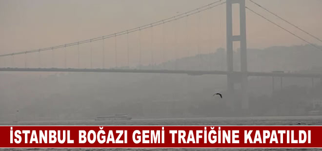 İstanbul Boğazı sis nedeniyle gemi trafiğine kapatıldı