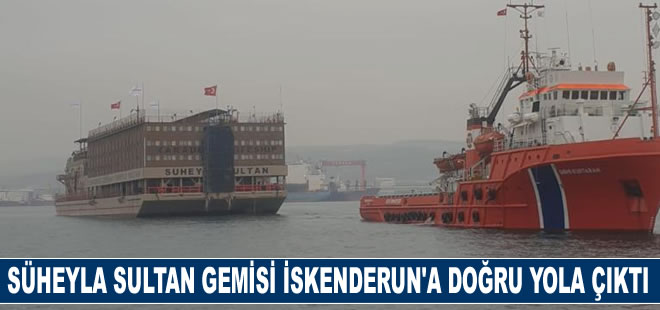 Süheyla Sultan gemisi İskenderun'a doğru yola çıktı