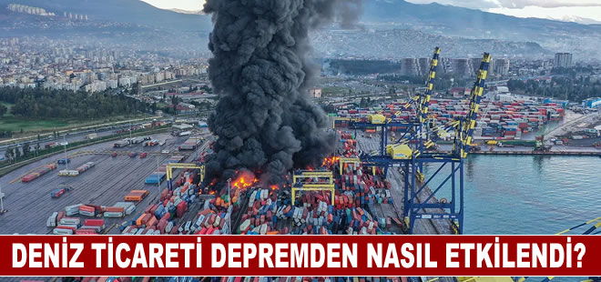 Kahramanmaraş merkezli depremin deniz ticareti üzerindeki etkileri