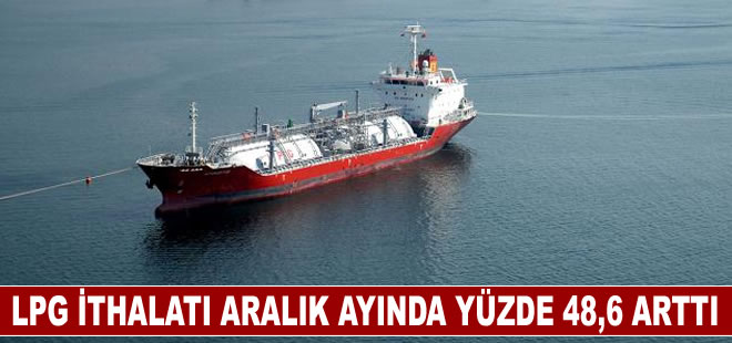 LPG ithalatı aralık ayında yıllık bazda yüzde 48,6 arttı