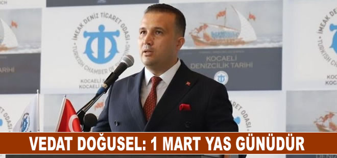 İMEAK DTO Kocaeli Şube Başkanı Vedat Doğusel: 1 Mart yas günüdür