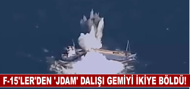 F-15'ler'den 'JDAM' dalışı, gemi ikiye bölündü!